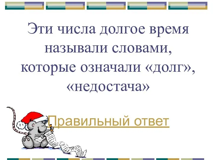 Эти числа долгое время называли словами, которые означали «долг», «недостача» Правильный ответ