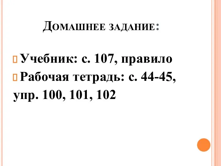 Домашнее задание: Учебник: с. 107, правило Рабочая тетрадь: с. 44-45, упр. 100, 101, 102