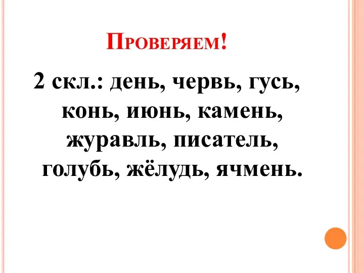 Проверяем! 2 скл.: день, червь, гусь, конь, июнь, камень, журавль, писатель, голубь, жёлудь, ячмень.