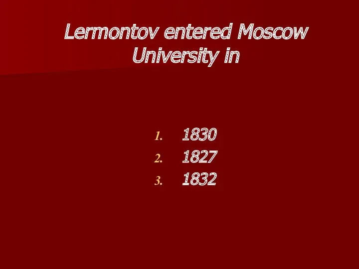 Lermontov entered Moscow University in 1830 1827 1832
