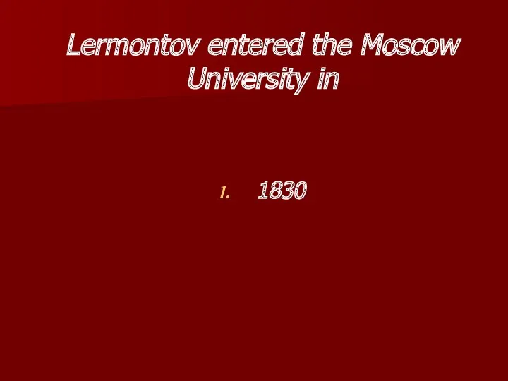 Lermontov entered the Moscow University in 1830