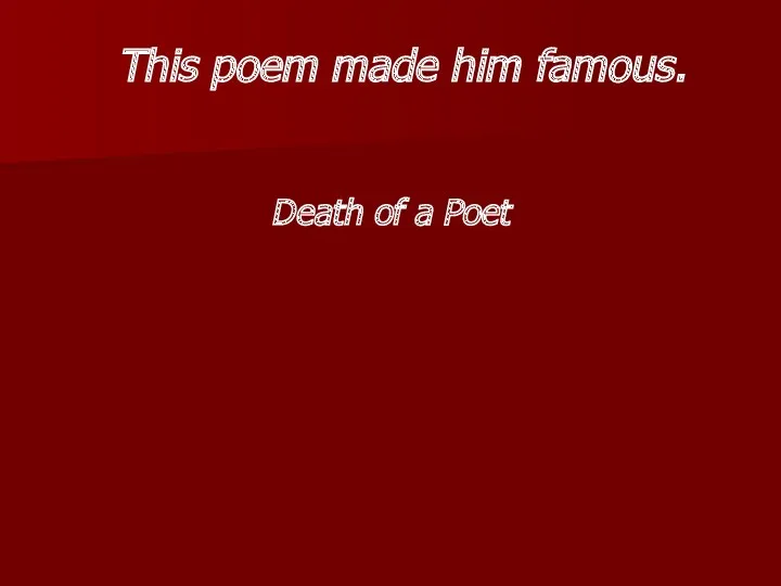 This poem made him famous. Death of a Poet
