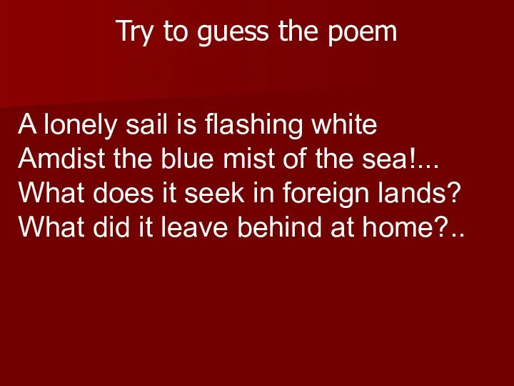 Try to guess the poem A lonely sail is flashing white Amdist the