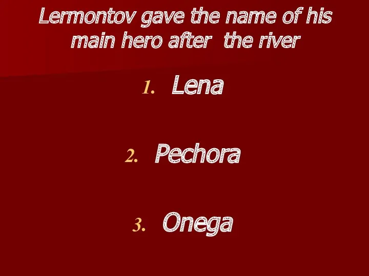 Lermontov gave the name of his main hero after the river Lena Pechora Onega