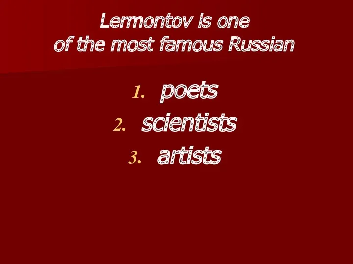 Lermontov is one of the most famous Russian poets scientists artists