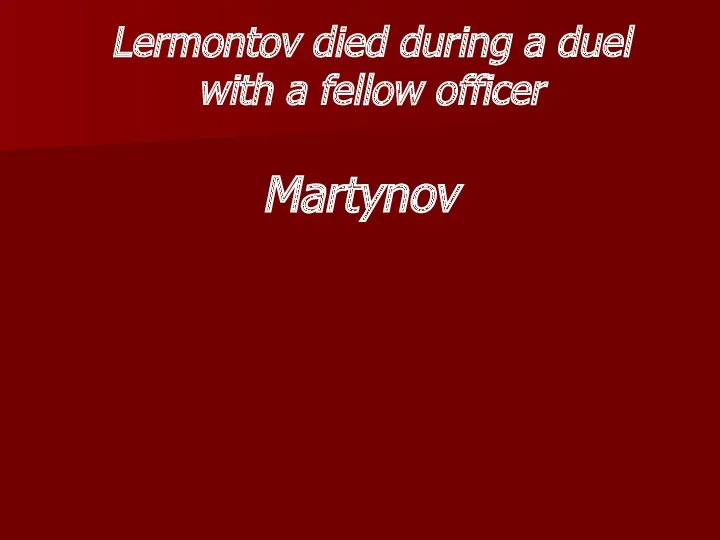 Lermontov died during a duel with a fellow officer Martynov