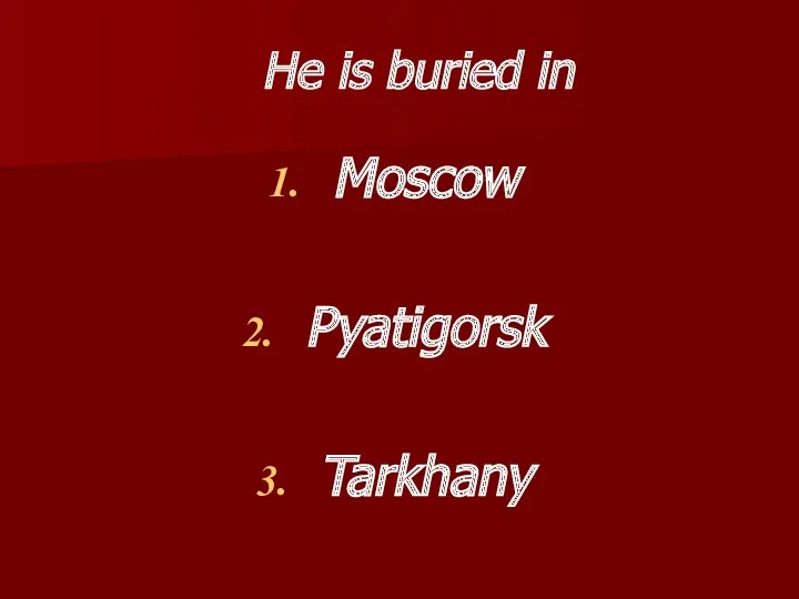 He is buried in Moscow Pyatigorsk Tarkhany