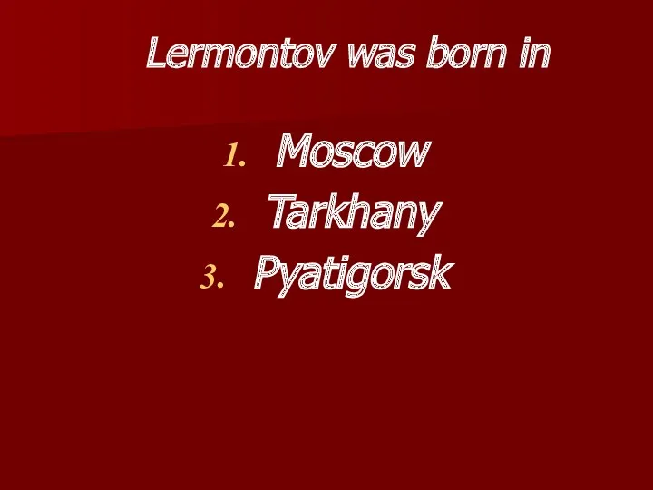 Lermontov was born in Moscow Tarkhany Pyatigorsk