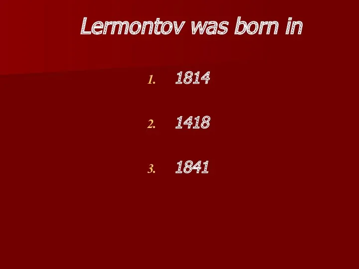 Lermontov was born in 1814 1418 1841