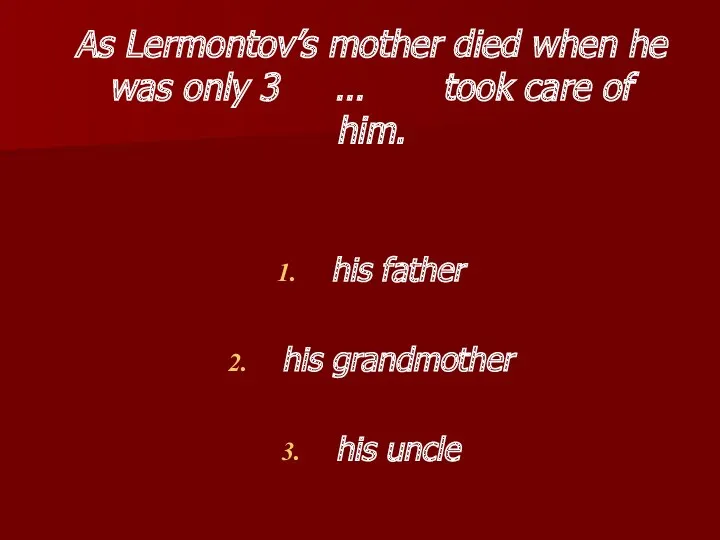 As Lermontov’s mother died when he was only 3 … took care of