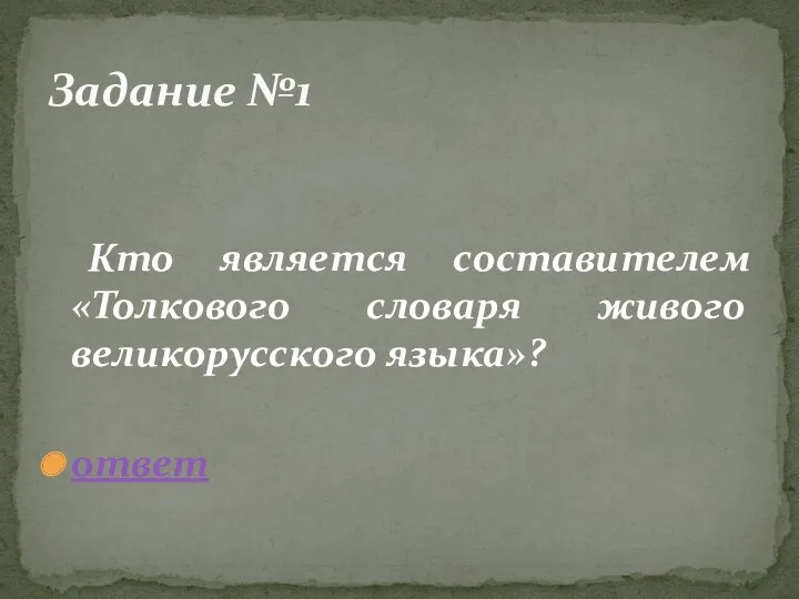 Кто является составителем «Толкового словаря живого великорусского языка»? ответ Задание №1