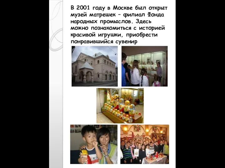 В 2001 году в Москве был открыт музей матрешек – филиал Фонда народных