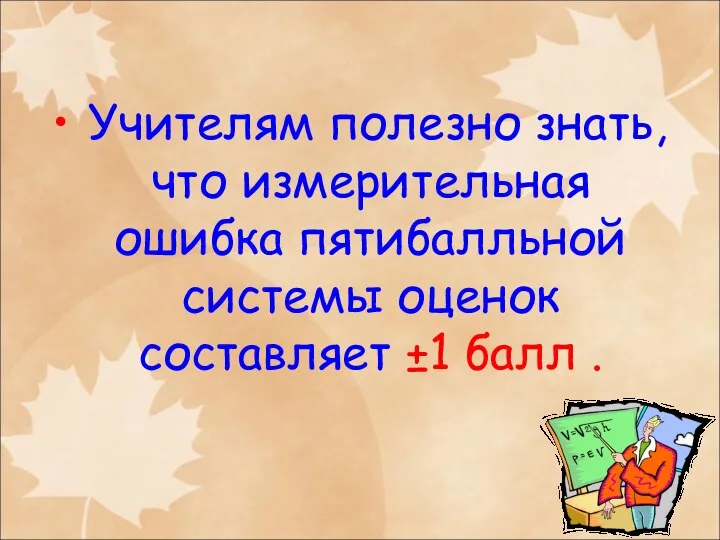 Учителям полезно знать, что измерительная ошибка пятибалльной системы оценок составляет ±1 балл .