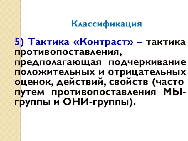 Классификация 5) Тактика «Контраст» – тактика противопоставления, предполагающая подчеркивание положительных