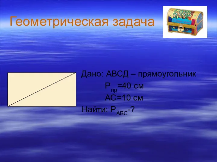 Геометрическая задача Дано: АВСД – прямоугольник Рпр=40 см АС=10 см Найти: РАВС-?