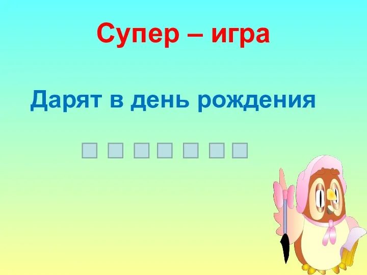 Супер – игра Дарят в день рождения