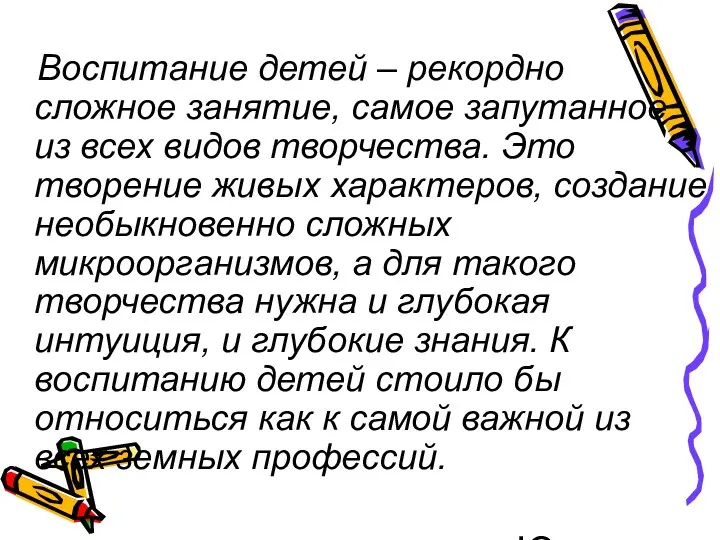 Воспитание детей – рекордно сложное занятие, самое запутанное из всех видов творчества. Это