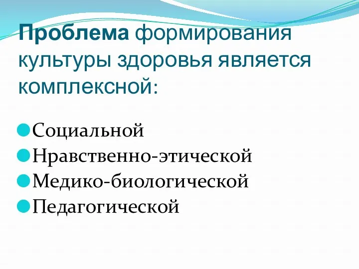 Проблема формирования культуры здоровья является комплексной: Социальной Нравственно-этической Медико-биологической Педагогической