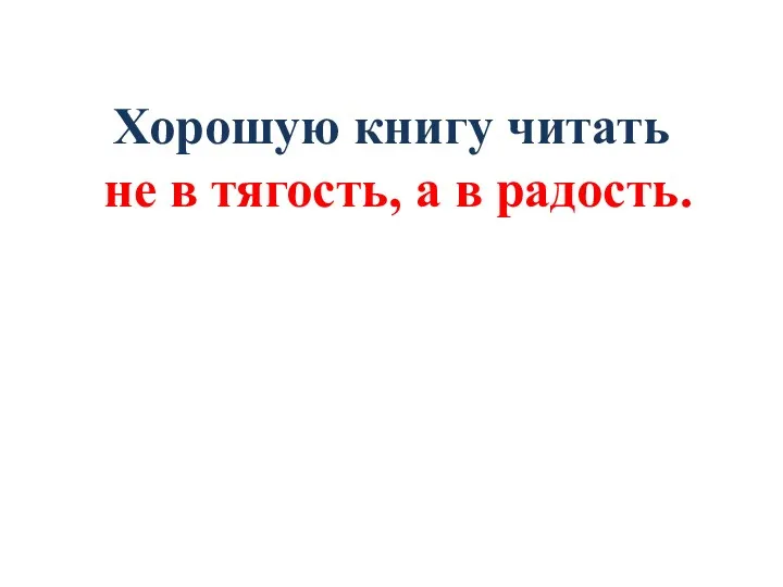 Хорошую книгу читать не в тягость, а в радость.