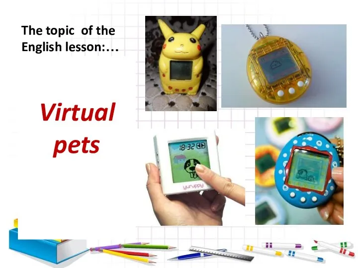 The topic of the English lesson:… Virtual pets