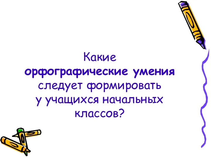 Какие орфографические умения следует формировать у учащихся начальных классов?