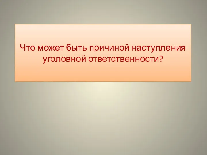 Что может быть причиной наступления уголовной ответственности?