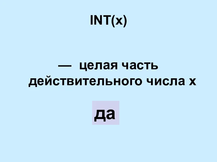 INT(x) — целая часть действительного числа х да