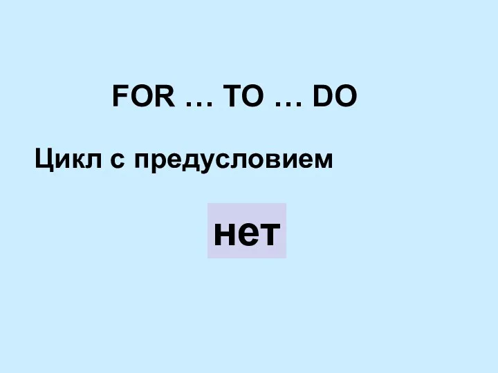 FOR … TO … DO Цикл с предусловием нет