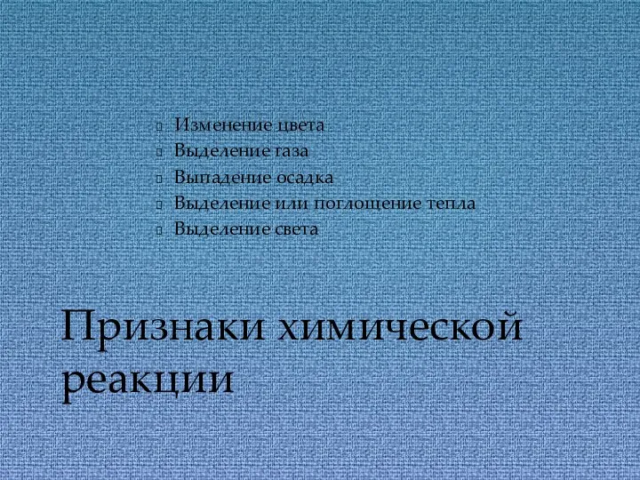 Изменение цвета Выделение газа Выпадение осадка Выделение или поглощение тепла Выделение света Признаки химической реакции