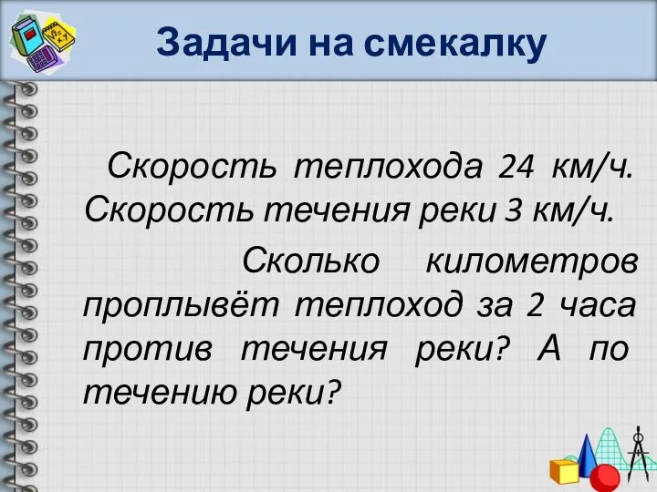 Задачи на смекалку Скорость теплохода 24 км/ч. Скорость течения реки