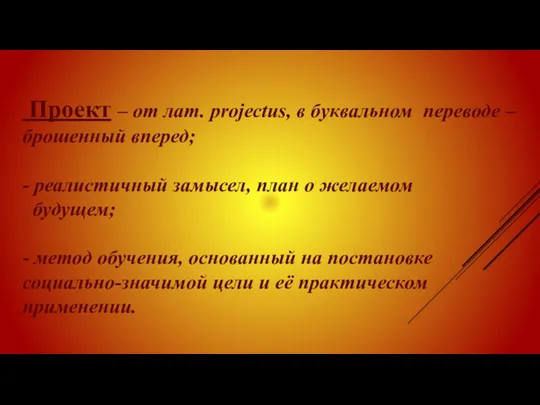 Проект – от лат. projectus, в буквальном переводе – брошенный вперед; - реалистичный