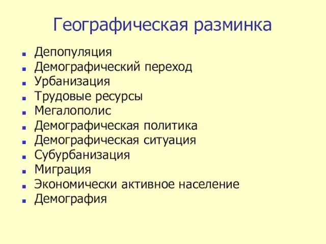 Географическая разминка Депопуляция Демографический переход Урбанизация Трудовые ресурсы Мегалополис Демографическая