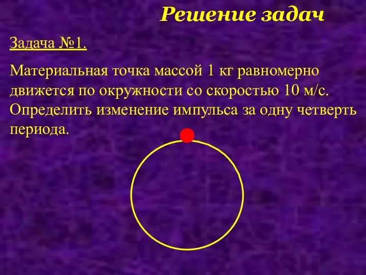 Решение задач Задача №1. Материальная точка массой 1 кг равномерно движется по окружности