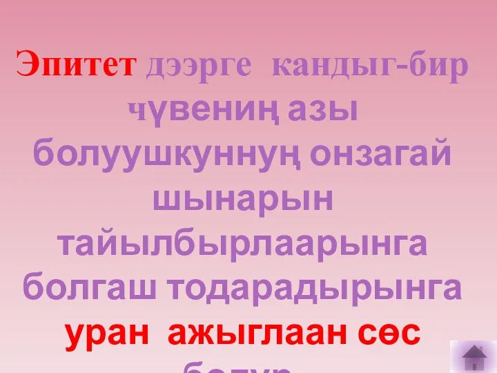 Эпитет дээрге кандыг-бир чүвениң азы болуушкуннуң онзагай шынарын тайылбырлаарынга болгаш тодарадырынга уран ажыглаан сөс болур.