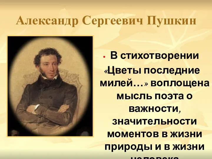 Александр Сергеевич Пушкин В стихотворении «Цветы последние милей…» воплощена мысль поэта о важности,