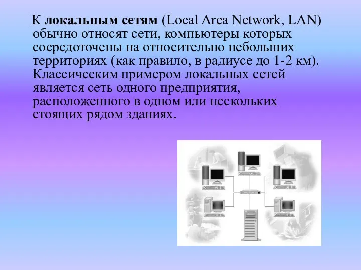 К локальным сетям (Local Area Network, LAN) обычно относят сети, компьютеры которых сосредоточены