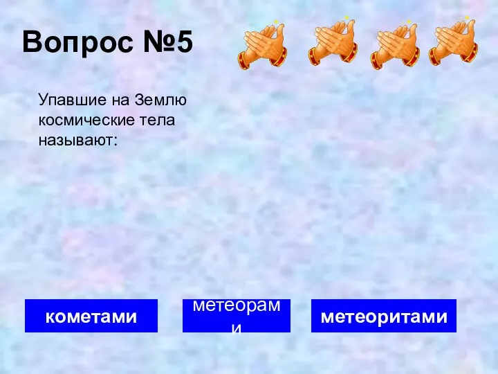 Вопрос №5 метеоритами метеорами кометами Упавшие на Землю космические тела называют: