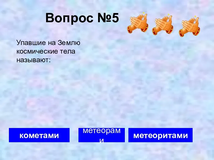 Вопрос №5 метеоритами метеорами кометами Упавшие на Землю космические тела называют: