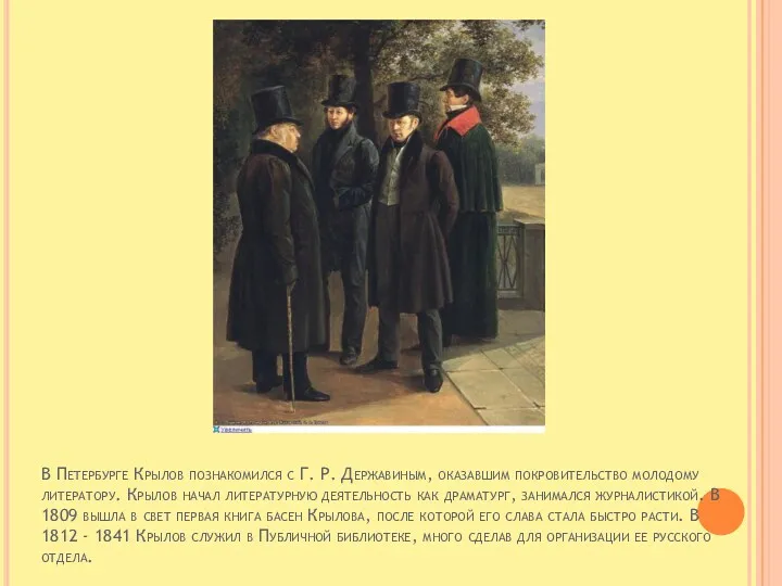 В Петербурге Крылов познакомился с Г. Р. Державиным, оказавшим покровительство молодому литератору. Крылов