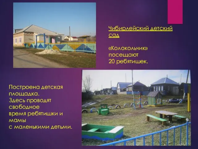 Чибирлейский детский сад «Колокольчик» посещают 20 ребятишек. Построена детская площадка.