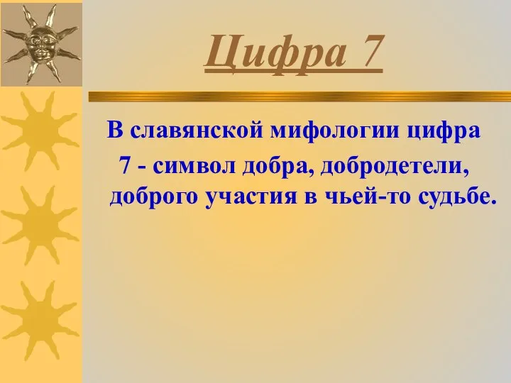 Цифра 7 В славянской мифологии цифра 7 - символ добра, добродетели, доброго участия в чьей-то судьбе.