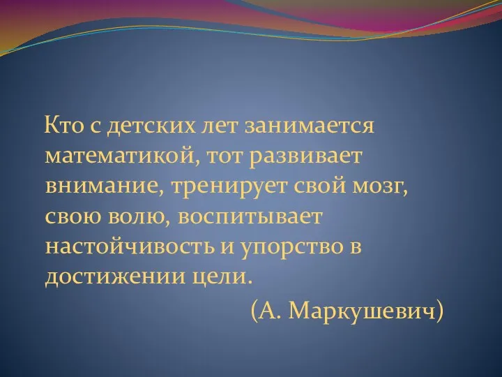 Кто с детских лет занимается математикой, тот развивает внимание, тренирует