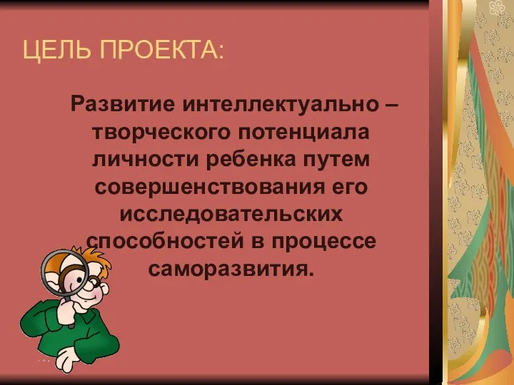 ЦЕЛЬ ПРОЕКТА: Развитие интеллектуально – творческого потенциала личности ребенка путем