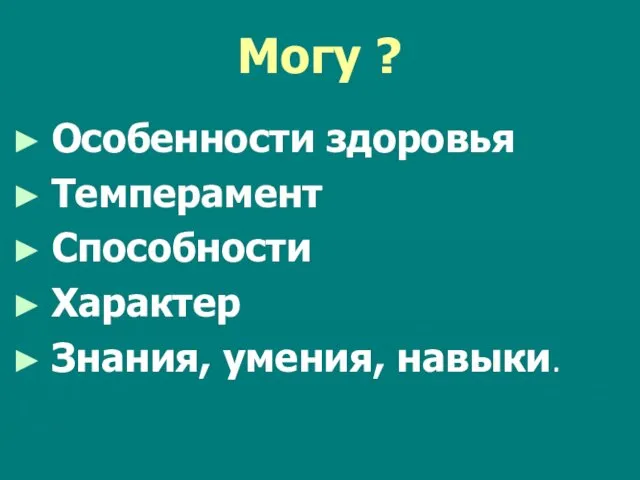 Могу ? Особенности здоровья Темперамент Способности Характер Знания, умения, навыки.