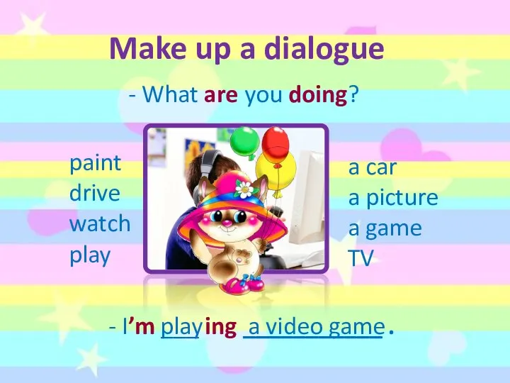 Make up a dialogue - What are you doing? -