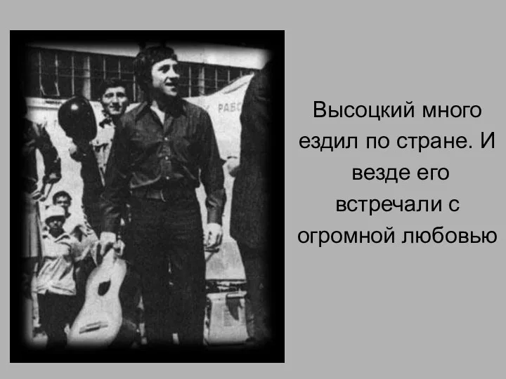 Высоцкий много ездил по стране. И везде его встречали с огромной любовью