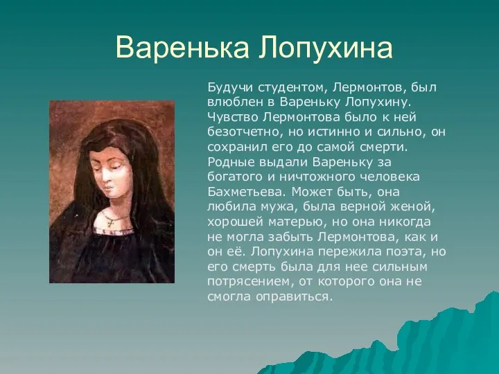 Варенька Лопухина Будучи студентом, Лермонтов, был влюблен в Вареньку Лопухину.