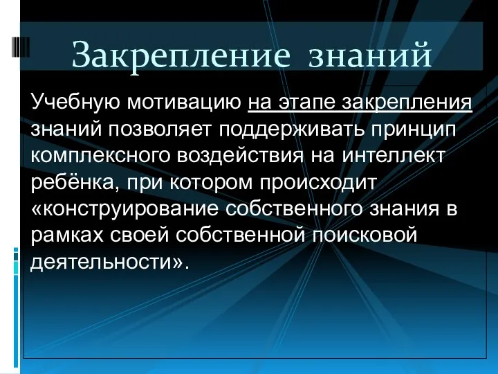 Учебную мотивацию на этапе закрепления знаний позволяет поддерживать принцип комплексного воздействия на интеллект