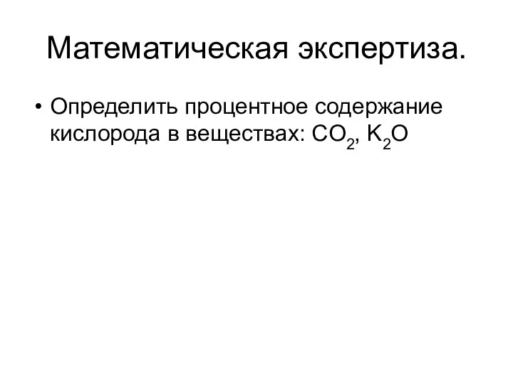 Математическая экспертиза. Определить процентное содержание кислорода в веществах: CO2, K2O