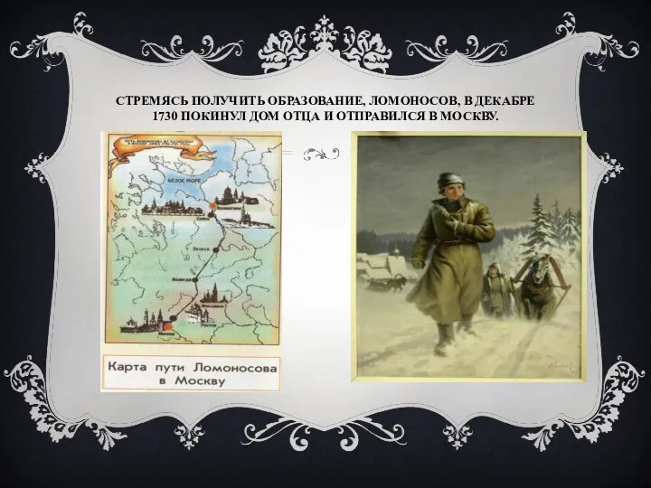 Стремясь получить образование, Ломоносов, в декабре 1730 покинул дом отца и отправился в Москву.